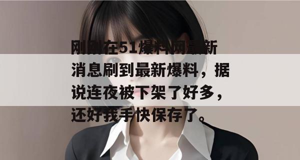 刚刚在51爆料网最新消息刷到最新爆料，据说连夜被下架了好多，还好我手快保存了。